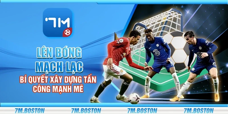 Lên Bóng Mạch Lạc - Bí Quyết Xây Dựng Tấn Công Mạnh Mẽ