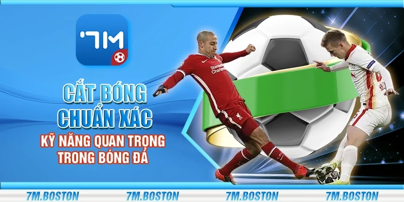 Cắt Bóng Chuẩn Xác - Kỹ Năng Quan Trọng Trong Bóng Đá