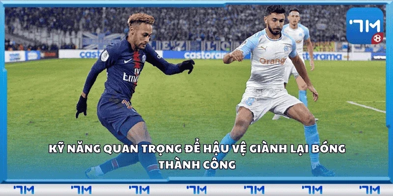Kỹ năng quan trọng để hậu vệ giành lại bóng thành công